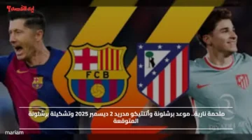 ملحمة نارية.. موعد برشلونة وأتلتيكو مدريد 2 ديسمبر 2025 وتشكيلة برشلونة المتوقعة